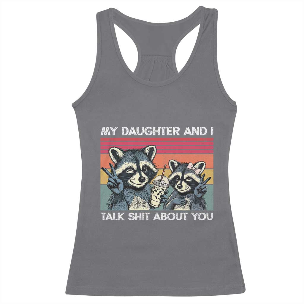 My Daughter And I Talk Shit About You Racerback Tank Top Funny Raccoon Dad Gift