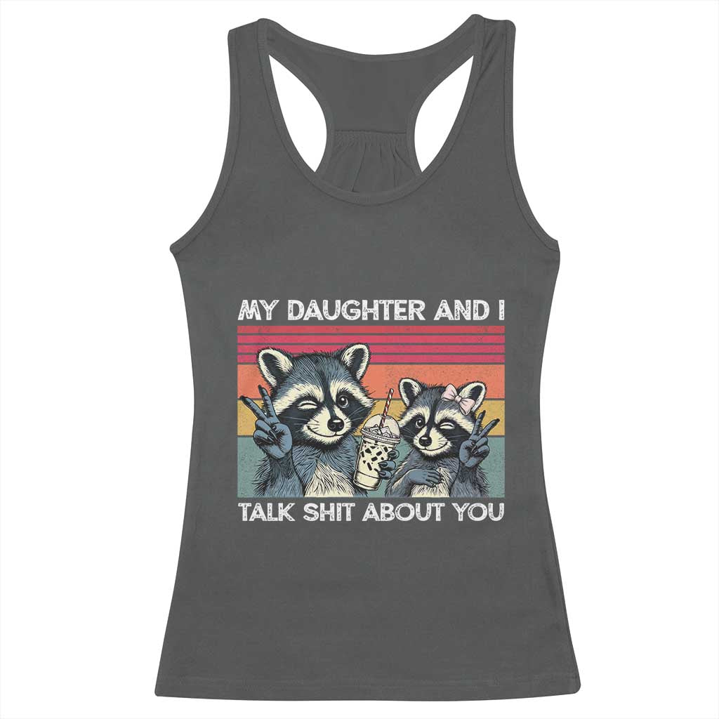 My Daughter And I Talk Shit About You Racerback Tank Top Funny Raccoon Dad Gift