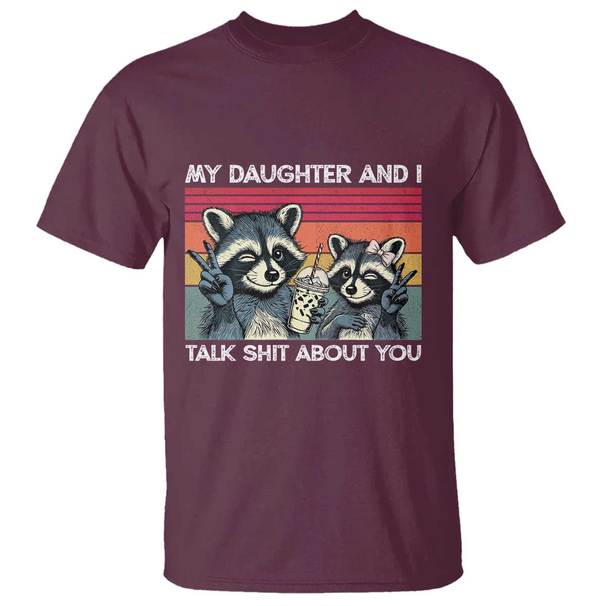 My Daughter And I Talk Shit About You T Shirt Funny Raccoon Dad Gift TS14 Maroon Print Your Wear