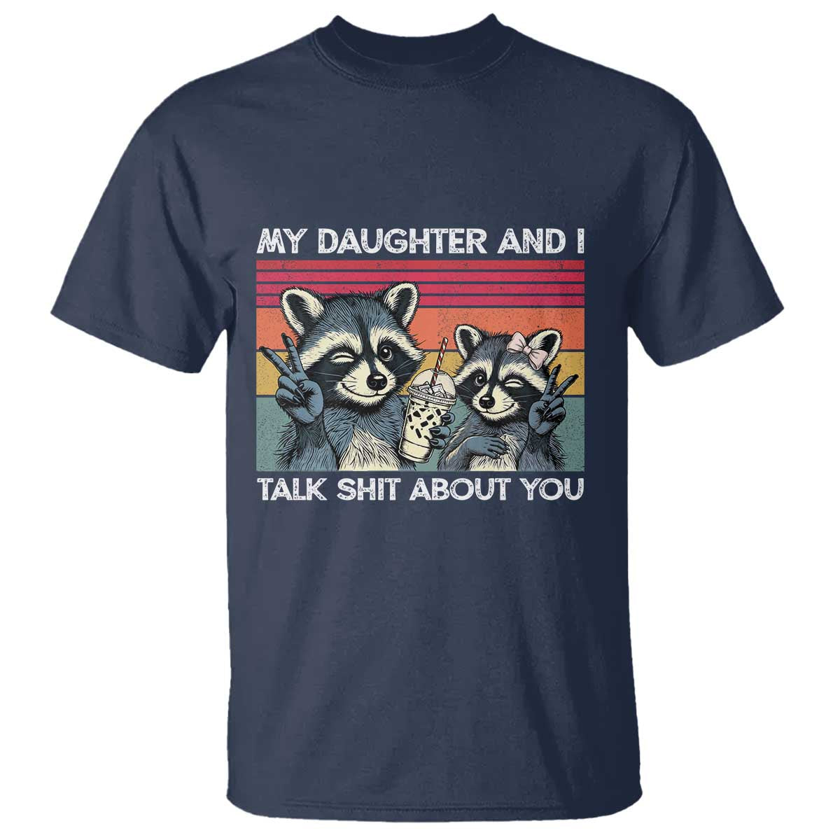 My Daughter And I Talk Shit About You T Shirt Funny Raccoon Dad Gift TS14 Navy Print Your Wear
