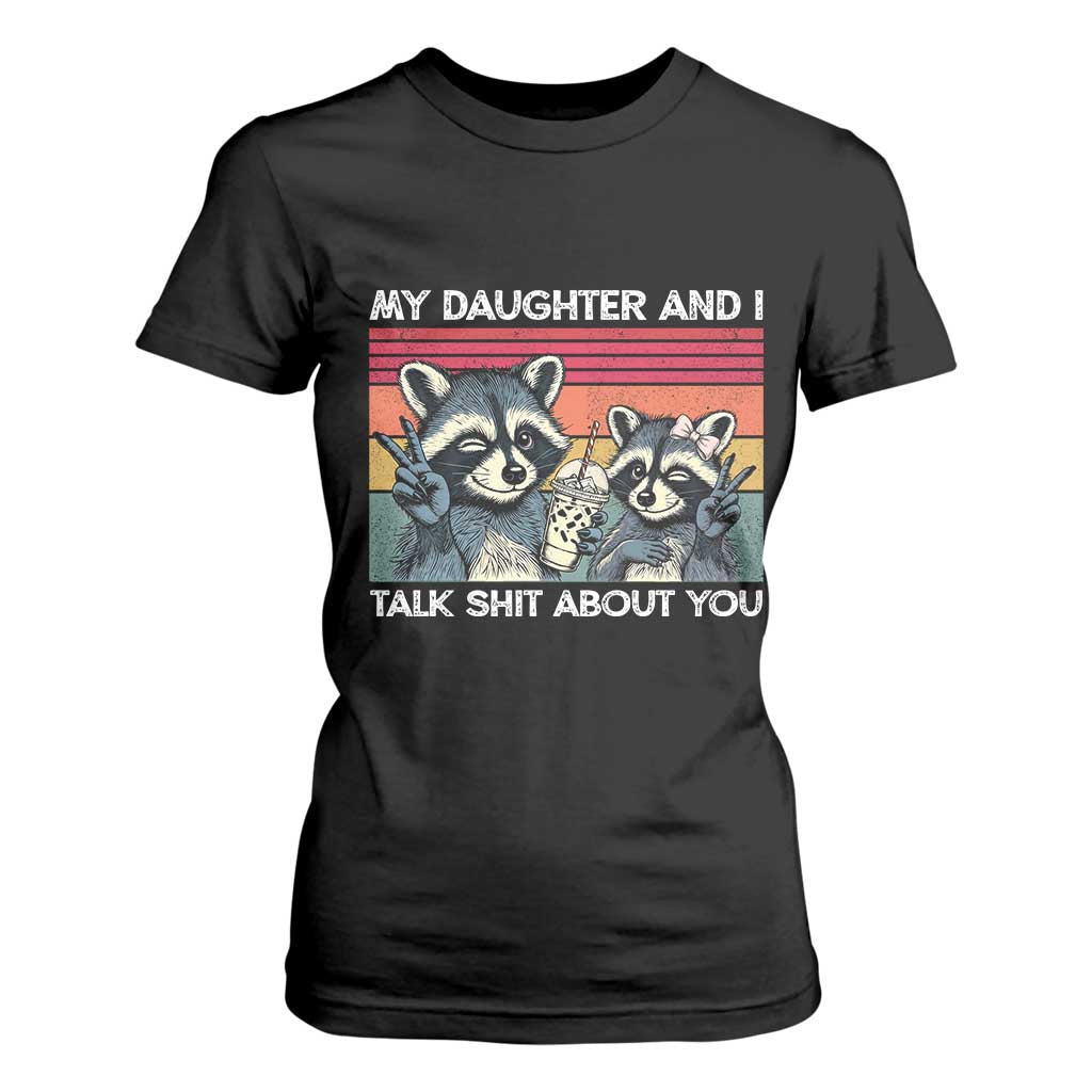 My Daughter And I Talk Shit About You T Shirt For Women Funny Raccoon Dad Gift