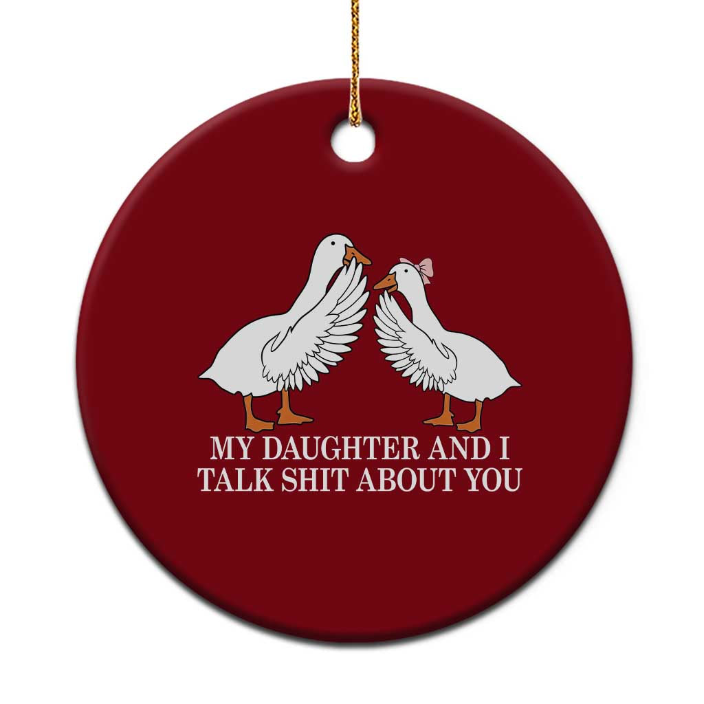 My Daughter And I Talk Shit About You Ceramic Ornament Funny Sarcastic Dad Father's Day