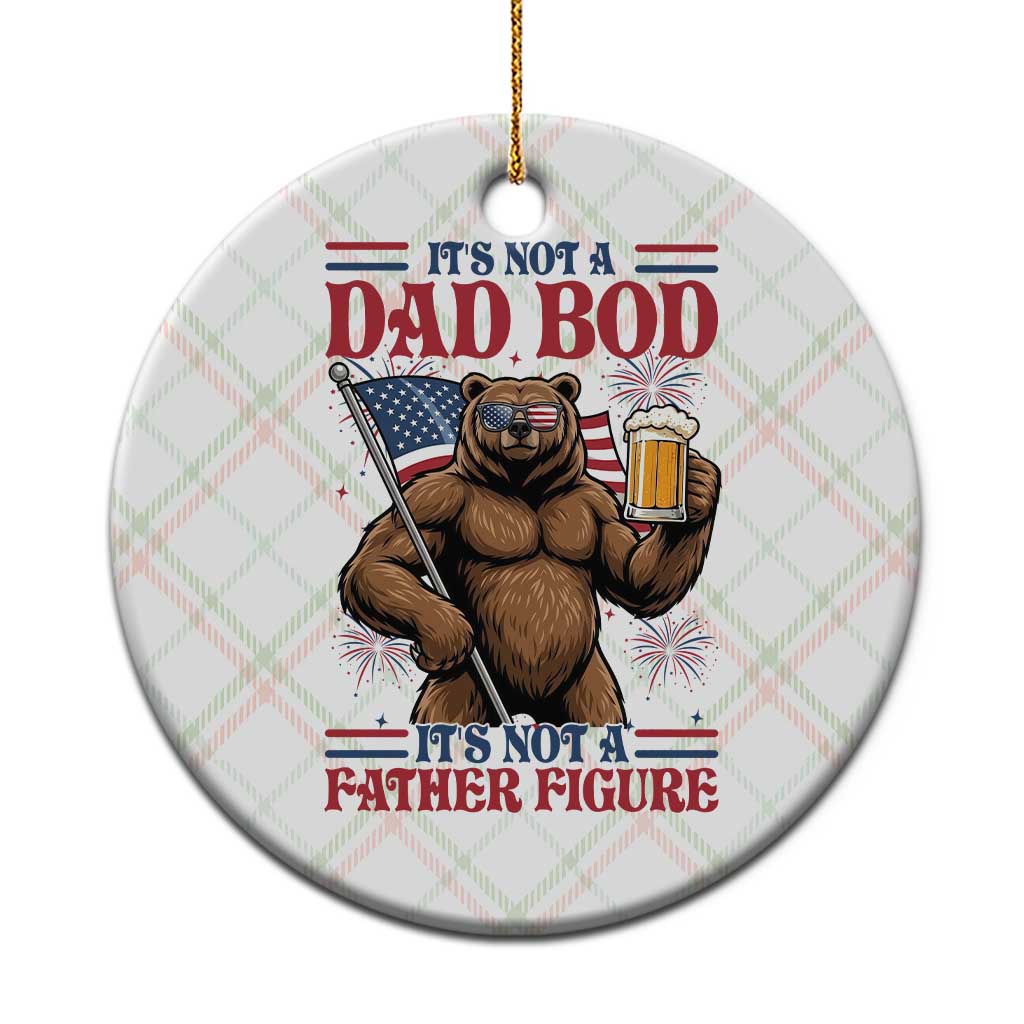 It's Not A Dad BOD It's A Father Figure Ceramic Ornament Dad Bear Drinking Beer 4th of July TS14 1pc Christmas Plaid Print Your Wear