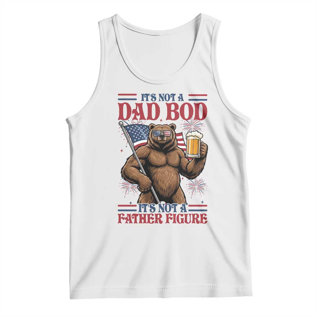 It's Not A Dad BOD It's A Father Figure Tank Top Dad Bear Drinking Beer 4th of July TS14 White Print Your Wear