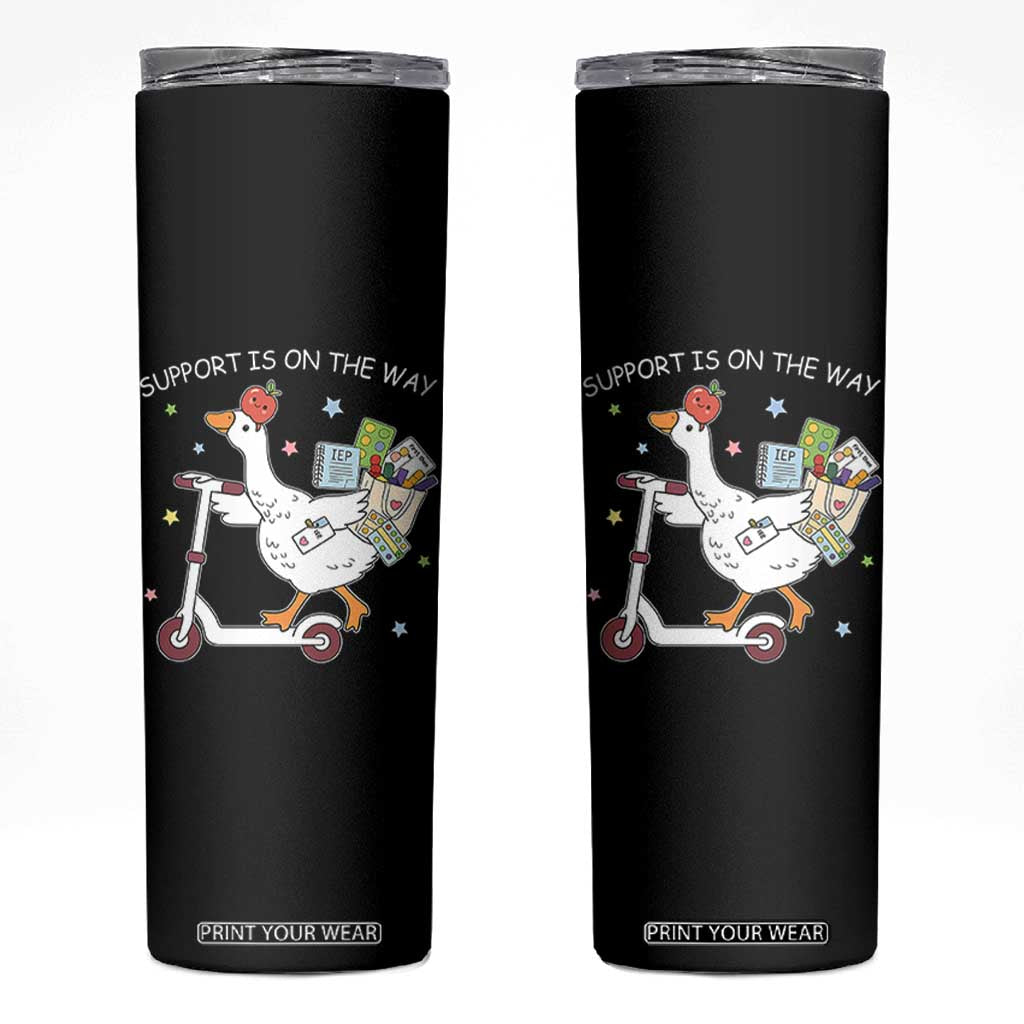 Special Education SPED Teacher Goose Scooter Skinny Tumbler Support Is On The Way TS14 Black Print Your Wear