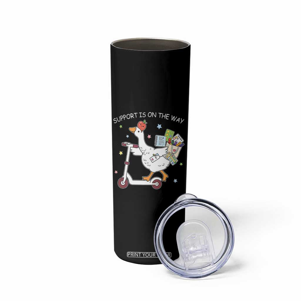 Special Education SPED Teacher Goose Scooter Skinny Tumbler Support Is On The Way TS14 Print Your Wear