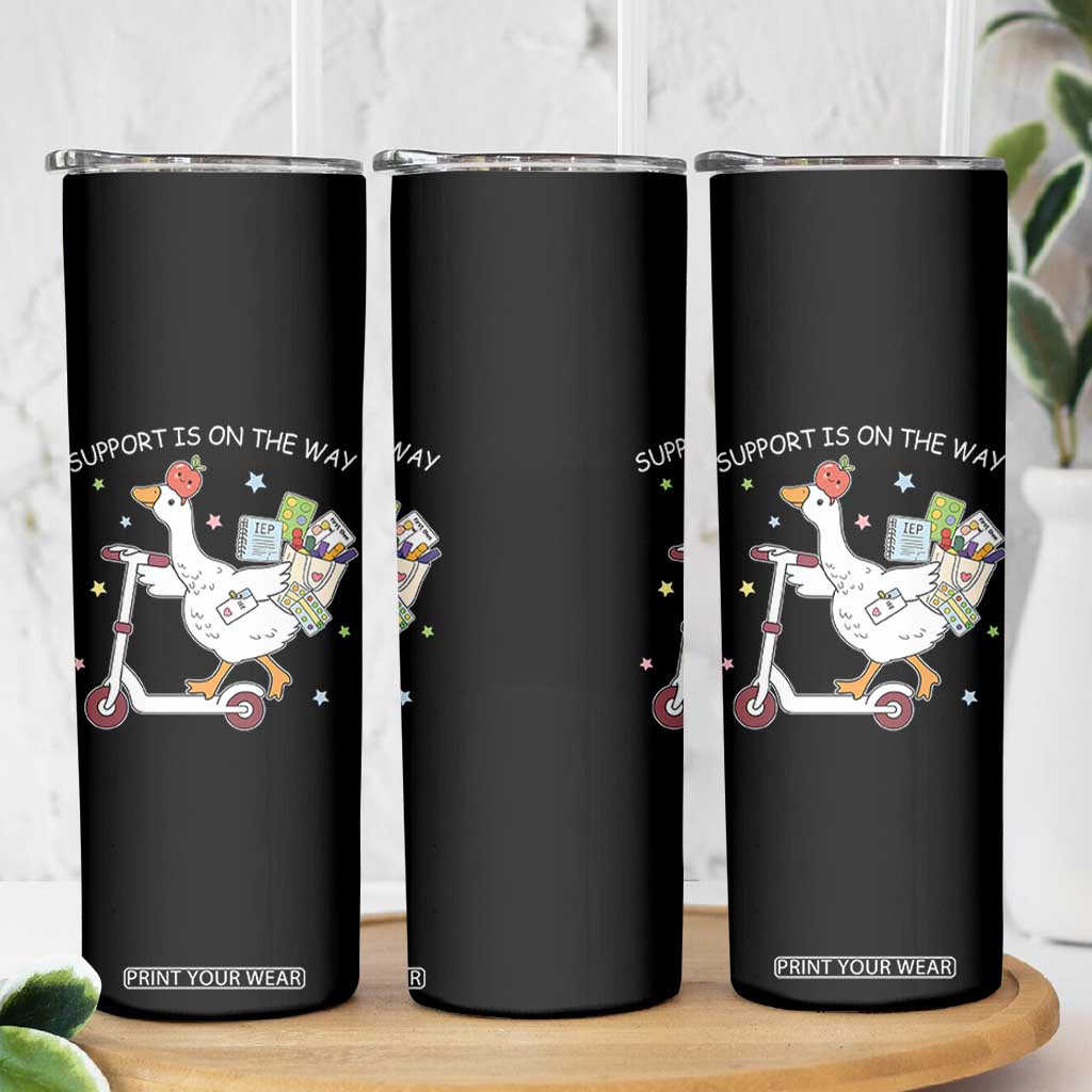 Special Education SPED Teacher Goose Scooter Skinny Tumbler Support Is On The Way TS14 Print Your Wear