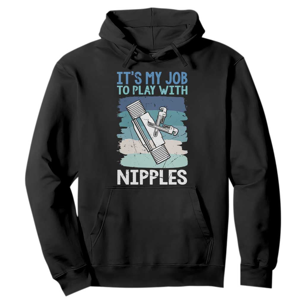 Funny Plumber Plumbing Hoodie It Is My Job To Play With Nipples TS14 Black Print Your Wear