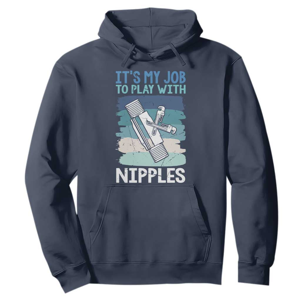 Funny Plumber Plumbing Hoodie It Is My Job To Play With Nipples TS14 Navy Print Your Wear