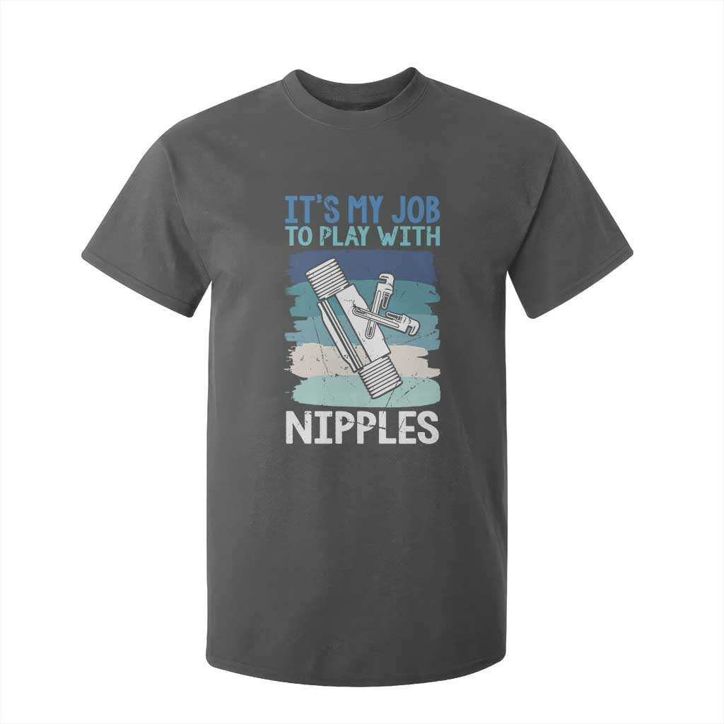 Funny Plumber Plumbing T Shirt For Kid It Is My Job To Play With Nipples TS14 Dark Heather Print Your Wear