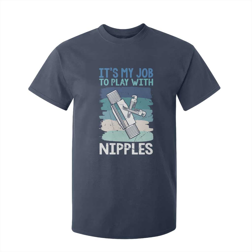 Funny Plumber Plumbing T Shirt For Kid It Is My Job To Play With Nipples TS14 Navy Print Your Wear