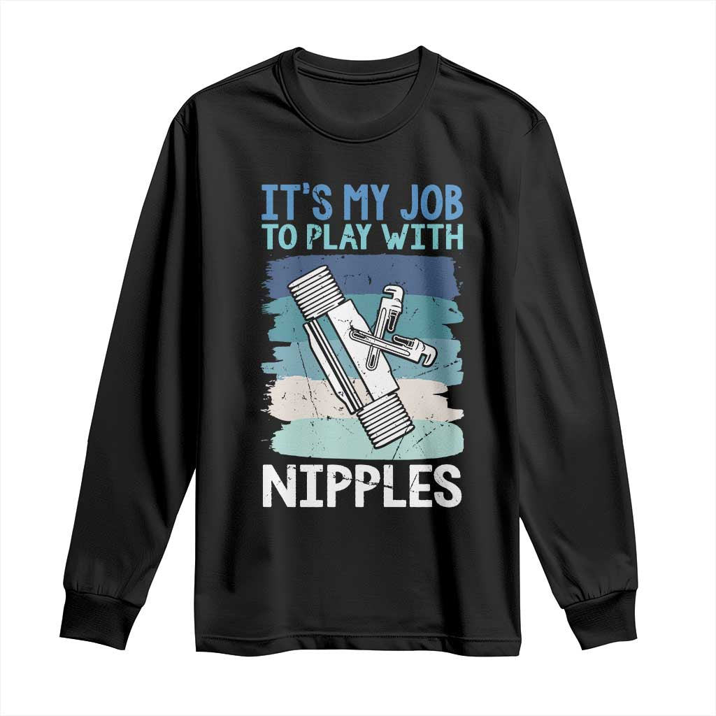 Funny Plumber Plumbing Long Sleeve Shirt It Is My Job To Play With Nipples TS14 Black Print Your Wear