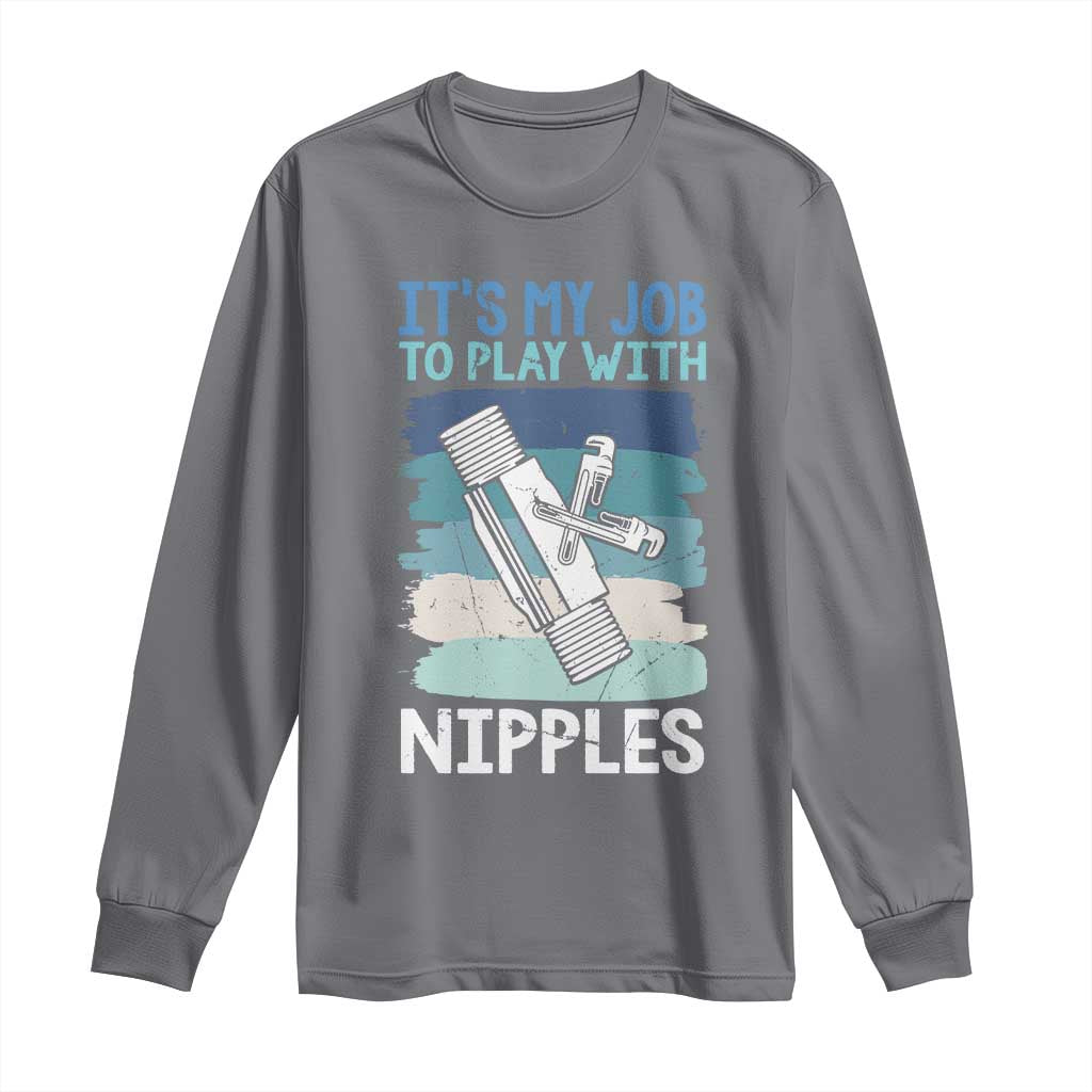 Funny Plumber Plumbing Long Sleeve Shirt It Is My Job To Play With Nipples TS14 Charcoal Print Your Wear