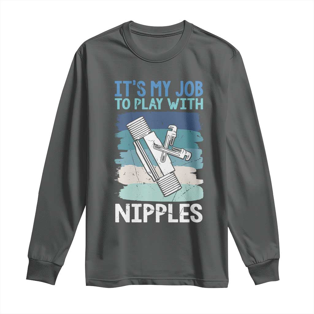 Funny Plumber Plumbing Long Sleeve Shirt It Is My Job To Play With Nipples TS14 Dark Heather Print Your Wear