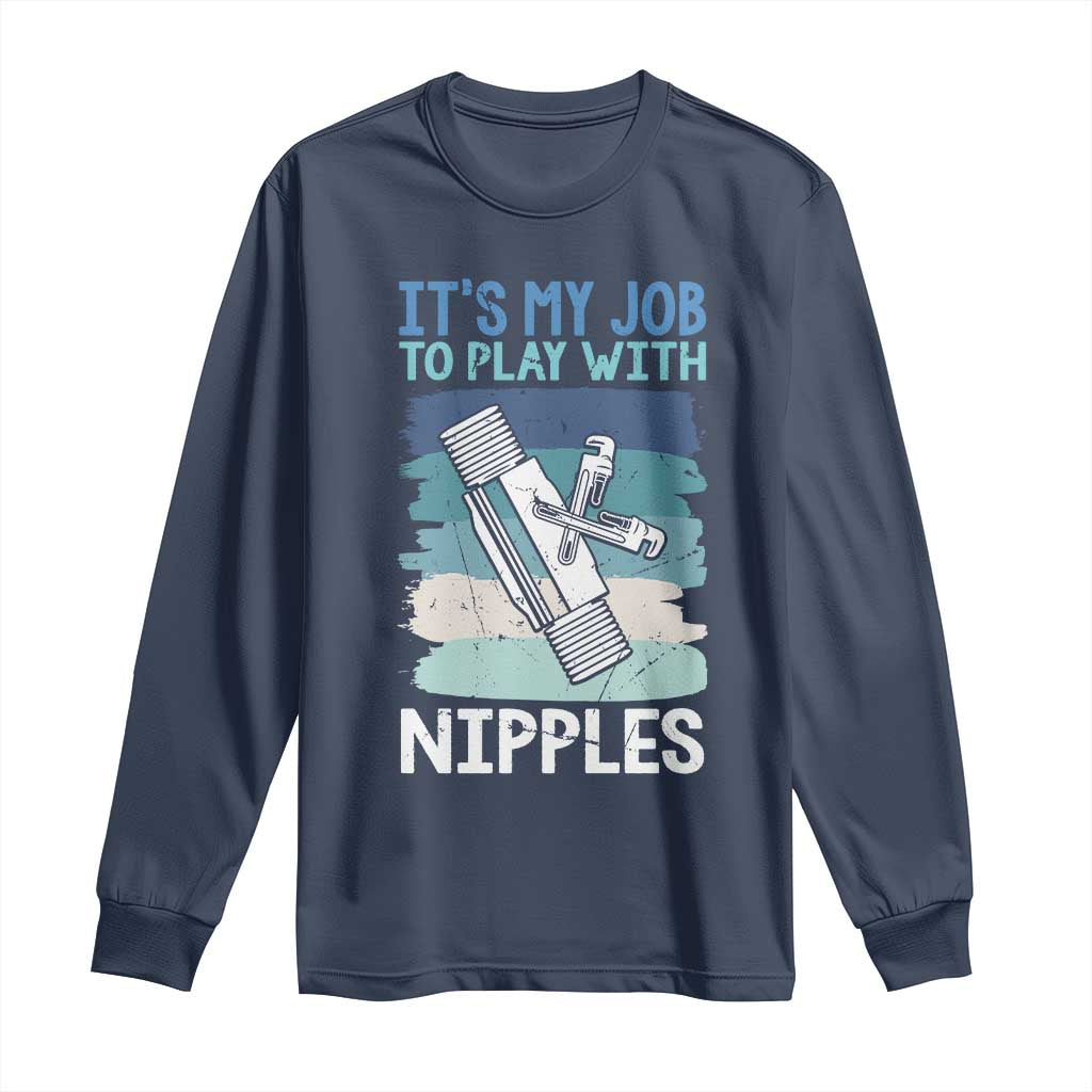 Funny Plumber Plumbing Long Sleeve Shirt It Is My Job To Play With Nipples TS14 Navy Print Your Wear