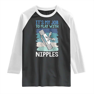Funny Plumber Plumbing Raglan Shirt It Is My Job To Play With Nipples TS14 Black White Print Your Wear