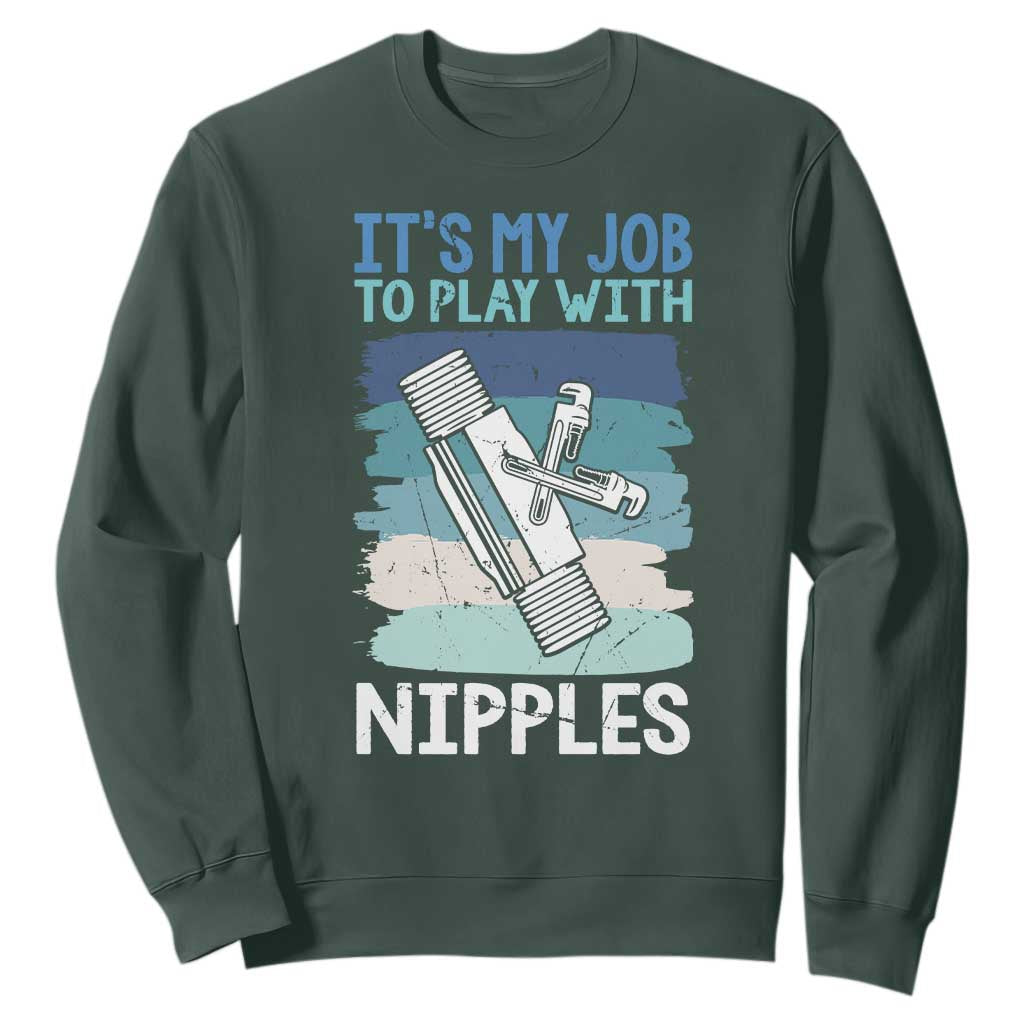 Funny Plumber Plumbing Sweatshirt It Is My Job To Play With Nipples TS14 Dark Forest Green Print Your Wear
