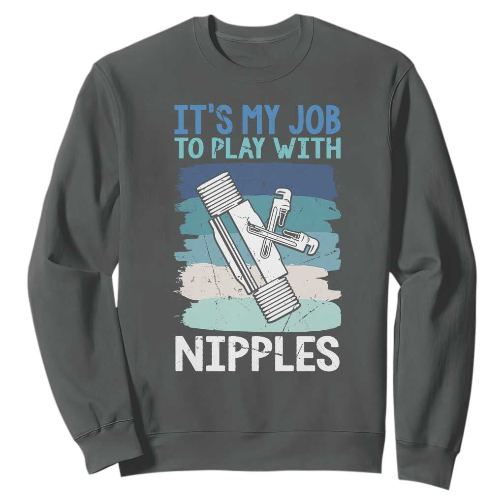 Funny Plumber Plumbing Sweatshirt It Is My Job To Play With Nipples TS14 Dark Heather Print Your Wear