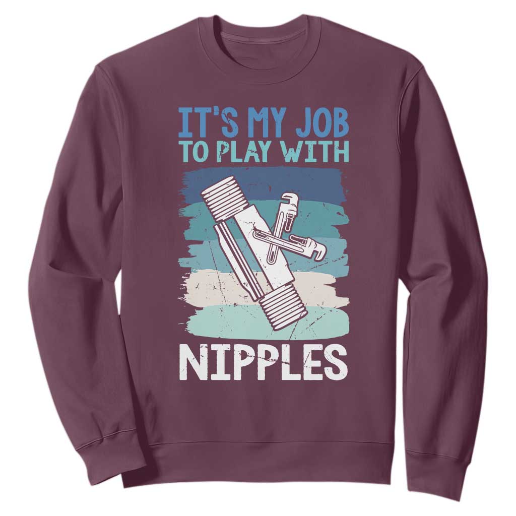 Funny Plumber Plumbing Sweatshirt It Is My Job To Play With Nipples TS14 Maroon Print Your Wear