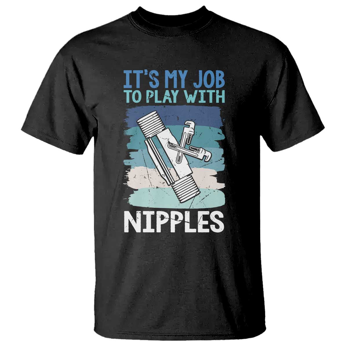 Funny Plumber Plumbing T Shirt It Is My Job To Play With Nipples TS14 Black Print Your Wear