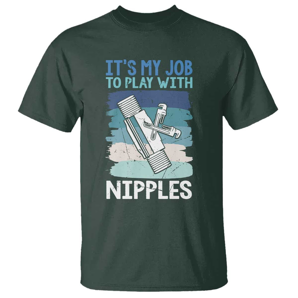 Funny Plumber Plumbing T Shirt It Is My Job To Play With Nipples TS14 Dark Forest Green Print Your Wear
