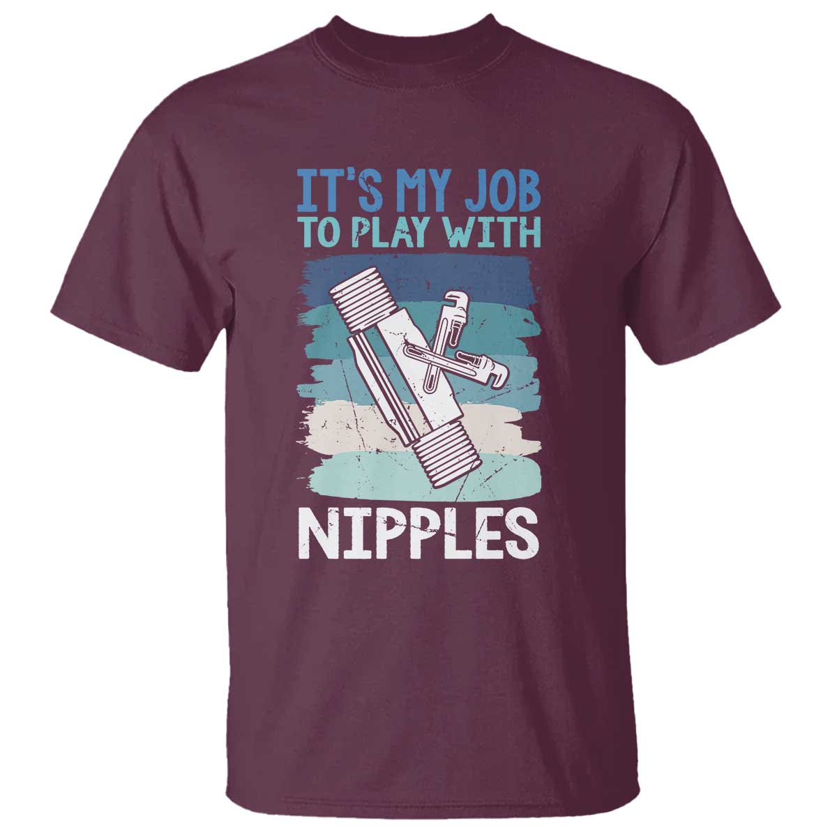 Funny Plumber Plumbing T Shirt It Is My Job To Play With Nipples TS14 Maroon Print Your Wear