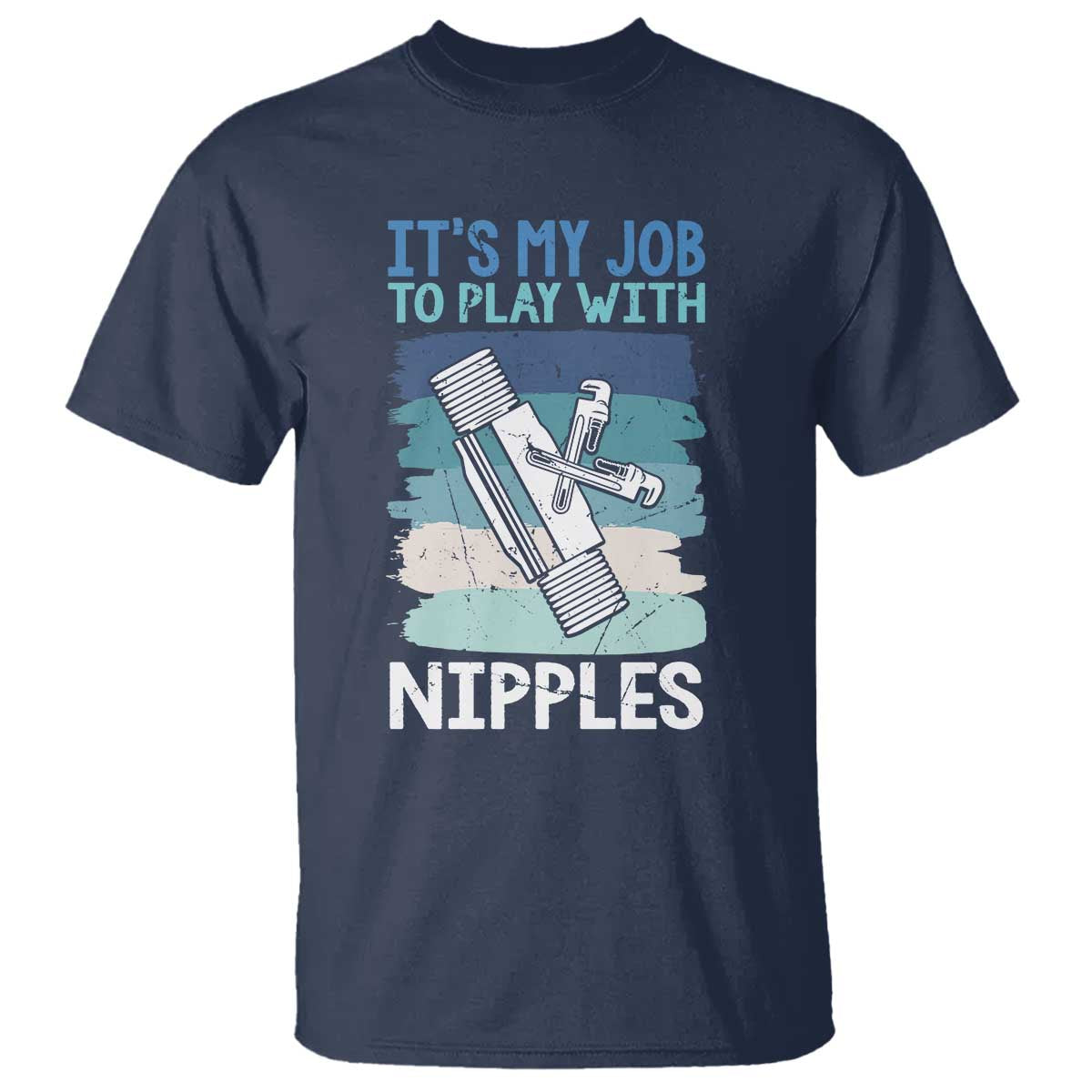 Funny Plumber Plumbing T Shirt It Is My Job To Play With Nipples TS14 Navy Print Your Wear