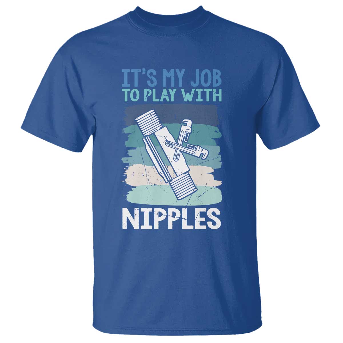 Funny Plumber Plumbing T Shirt It Is My Job To Play With Nipples TS14 Royal Blue Print Your Wear