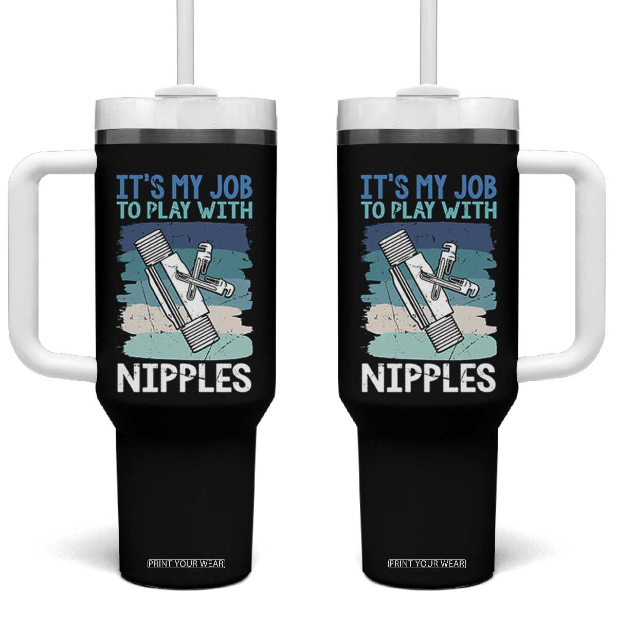 Funny Plumber Plumbing Tumbler With Handle It Is My Job To Play With Nipples TS14 One Size: 40 oz Black Print Your Wear