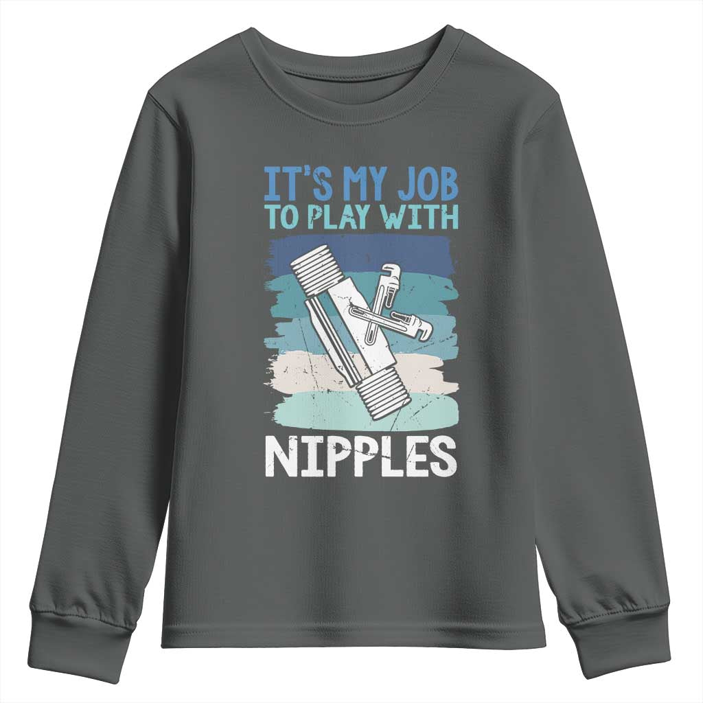 Funny Plumber Plumbing Youth Sweatshirt It Is My Job To Play With Nipples TS14 Dark Heather Print Your Wear