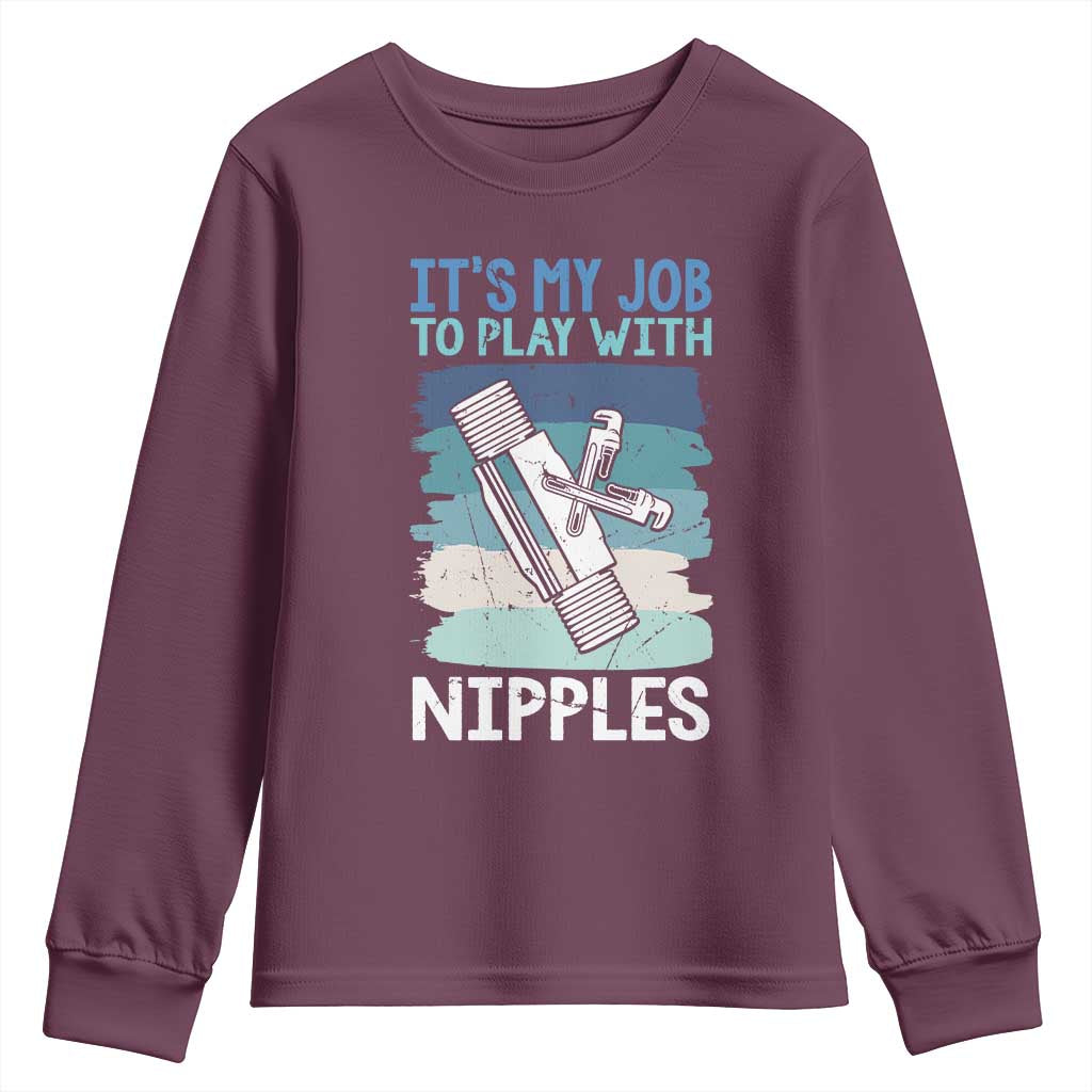 Funny Plumber Plumbing Youth Sweatshirt It Is My Job To Play With Nipples TS14 Maroon Print Your Wear