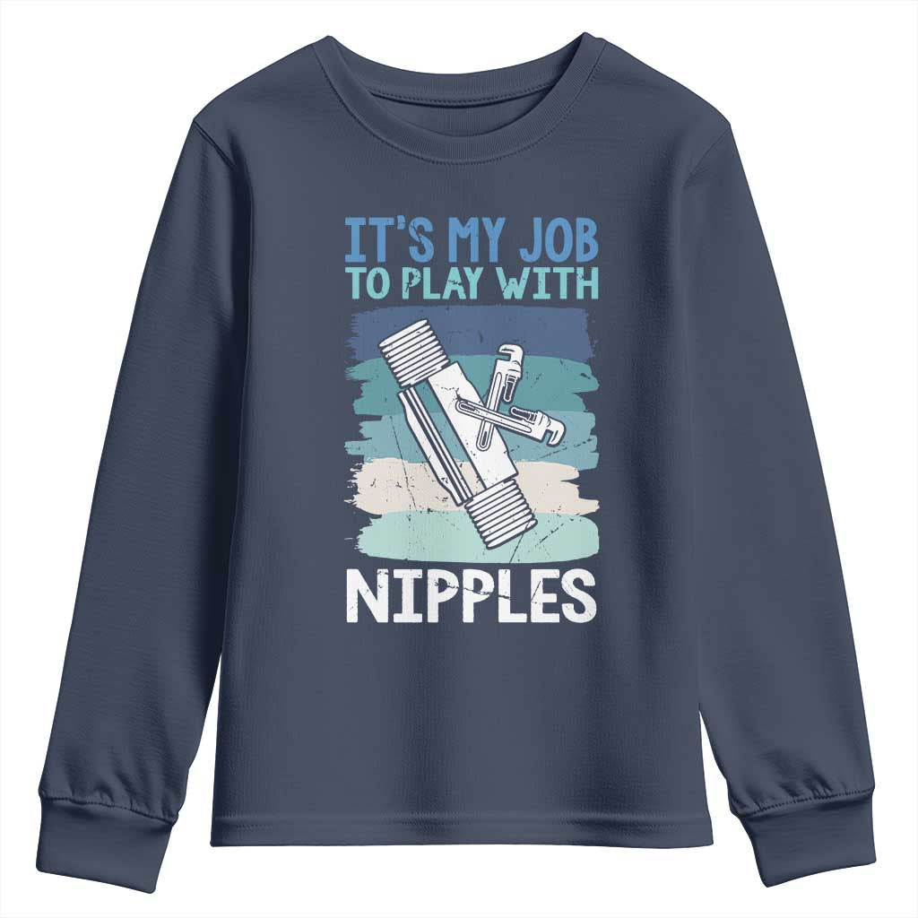 Funny Plumber Plumbing Youth Sweatshirt It Is My Job To Play With Nipples TS14 Navy Print Your Wear