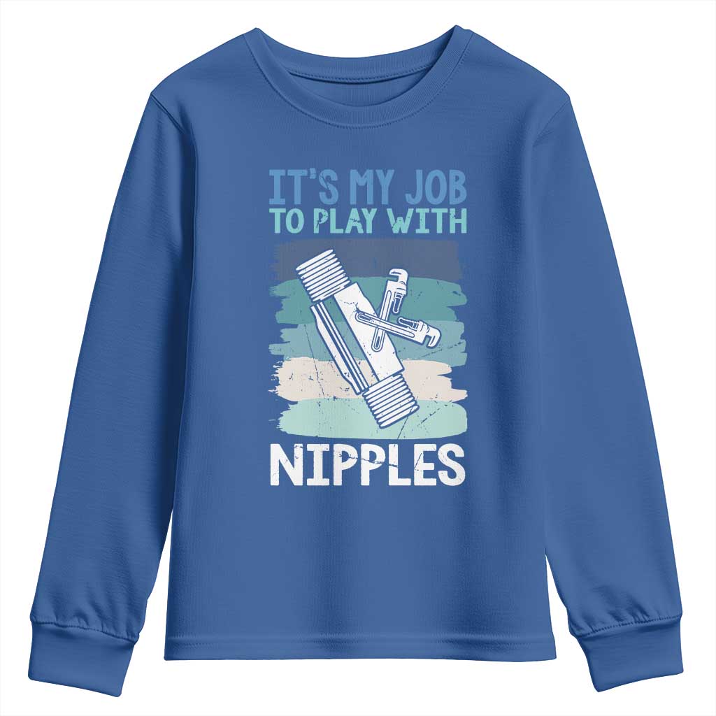 Funny Plumber Plumbing Youth Sweatshirt It Is My Job To Play With Nipples TS14 Royal Blue Print Your Wear