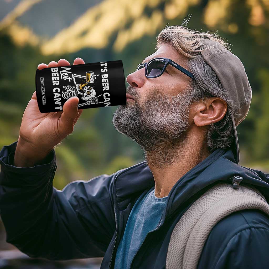 Funny Skeleton Beer 4 in 1 Can Cooler Tumbler It Is Beer Can Not Beer Can Not TS14 Print Your Wear