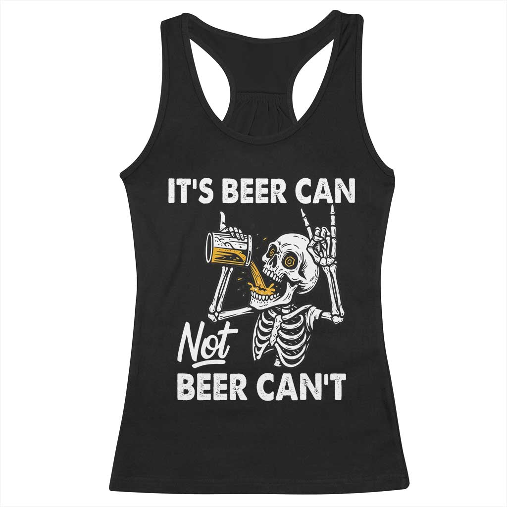 Funny Skeleton Beer Racerback Tank Top It Is Beer Can Not Beer Can Not TS14 Black Print Your Wear