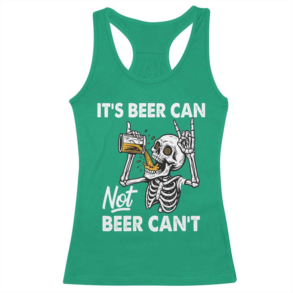 Funny Skeleton Beer Racerback Tank Top It Is Beer Can Not Beer Can Not TS14 Irish Green Print Your Wear