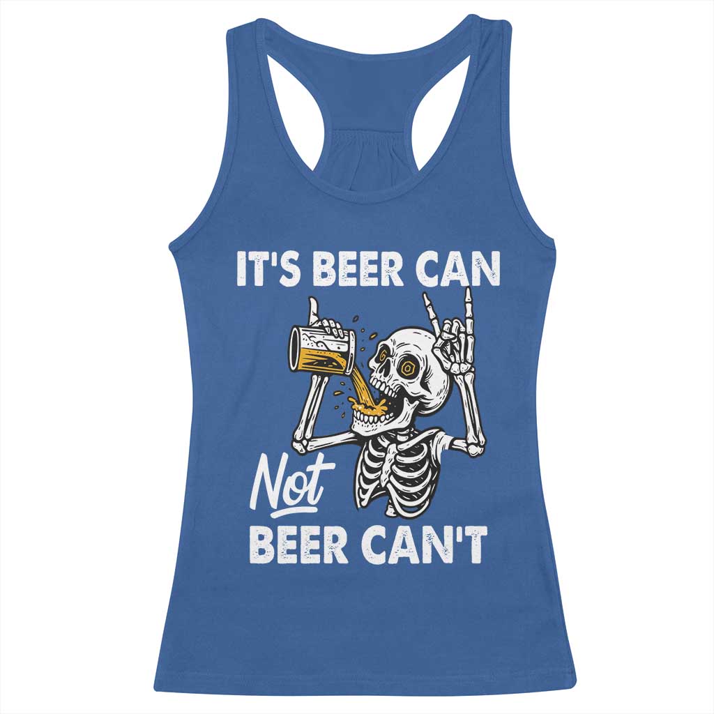 Funny Skeleton Beer Racerback Tank Top It Is Beer Can Not Beer Can Not TS14 Royal Blue Print Your Wear