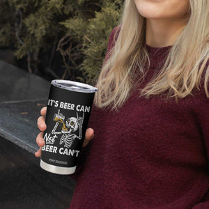 Funny Skeleton Beer Tumbler Cup It Is Beer Can Not Beer Can Not TS14 Print Your Wear