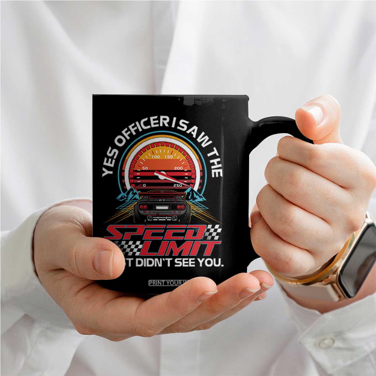 Funny Car Mechanic Coffee Mug Yes Officer I Saw The Speed Limit I Just Did Not See You TS14 Print Your Wear