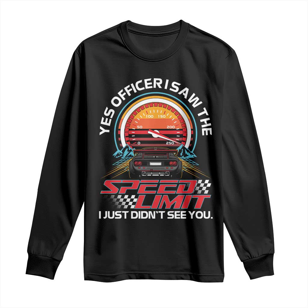 Funny Car Mechanic Long Sleeve Shirt Yes Officer I Saw The Speed Limit I Just Did Not See You TS14 Black Print Your Wear