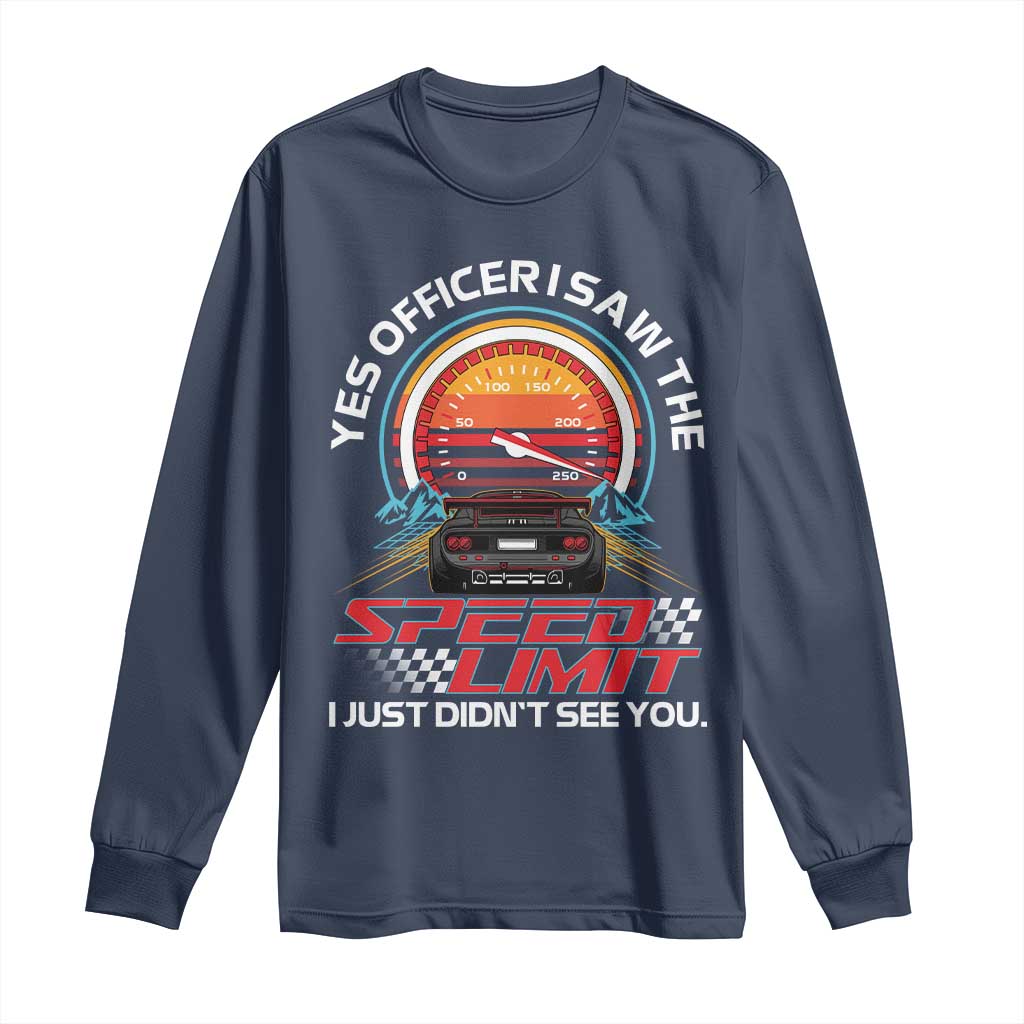 Funny Car Mechanic Long Sleeve Shirt Yes Officer I Saw The Speed Limit I Just Did Not See You TS14 Navy Print Your Wear