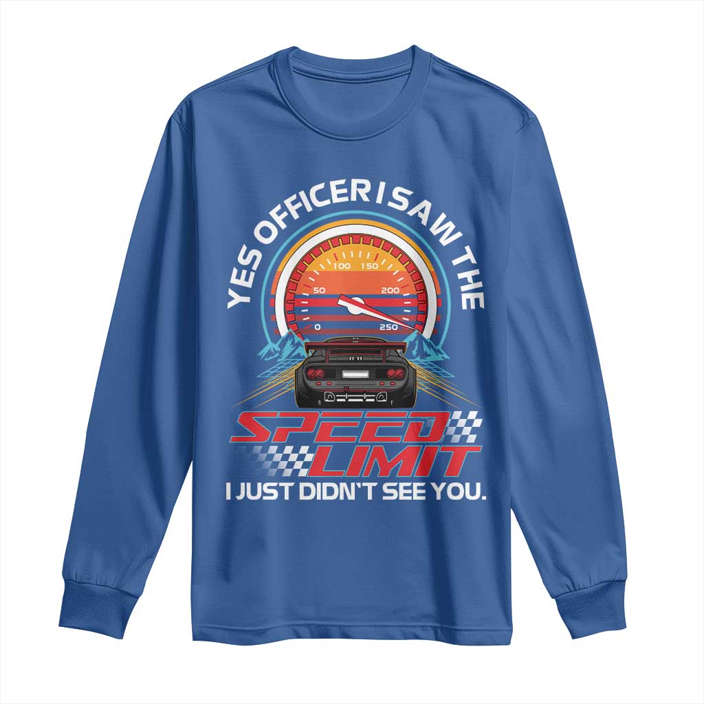 Funny Car Mechanic Long Sleeve Shirt Yes Officer I Saw The Speed Limit I Just Did Not See You TS14 Royal Blue Print Your Wear