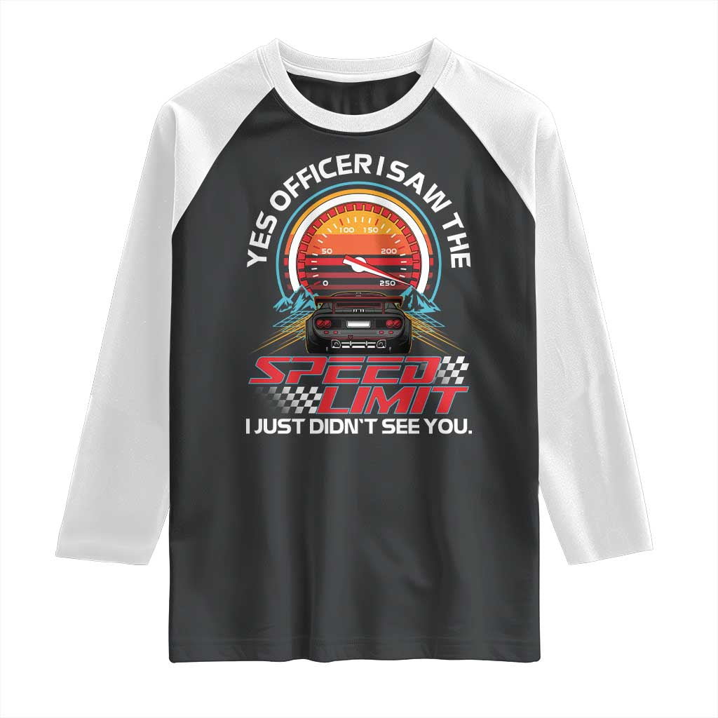 Funny Car Mechanic Raglan Shirt Yes Officer I Saw The Speed Limit I Just Did Not See You TS14 Black White Print Your Wear