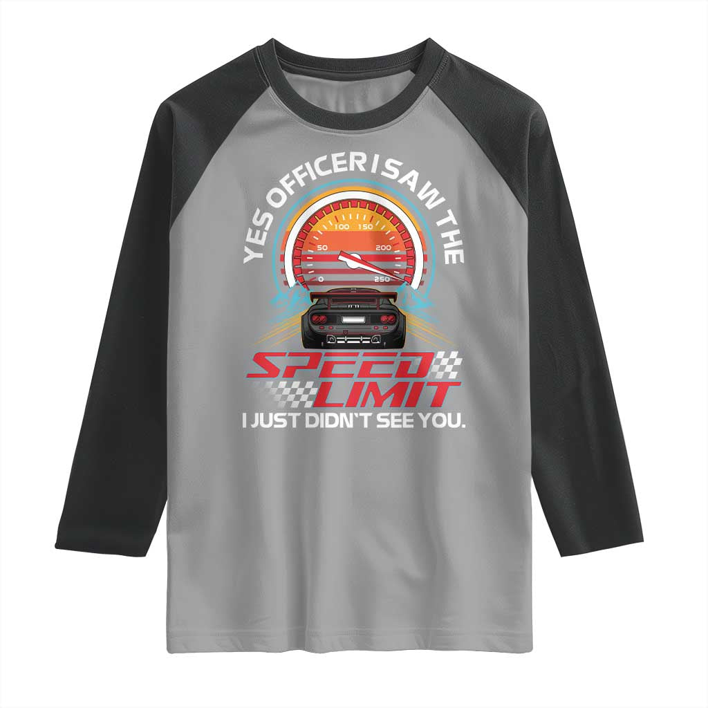 Funny Car Mechanic Raglan Shirt Yes Officer I Saw The Speed Limit I Just Did Not See You TS14 Sport Gray Black Print Your Wear