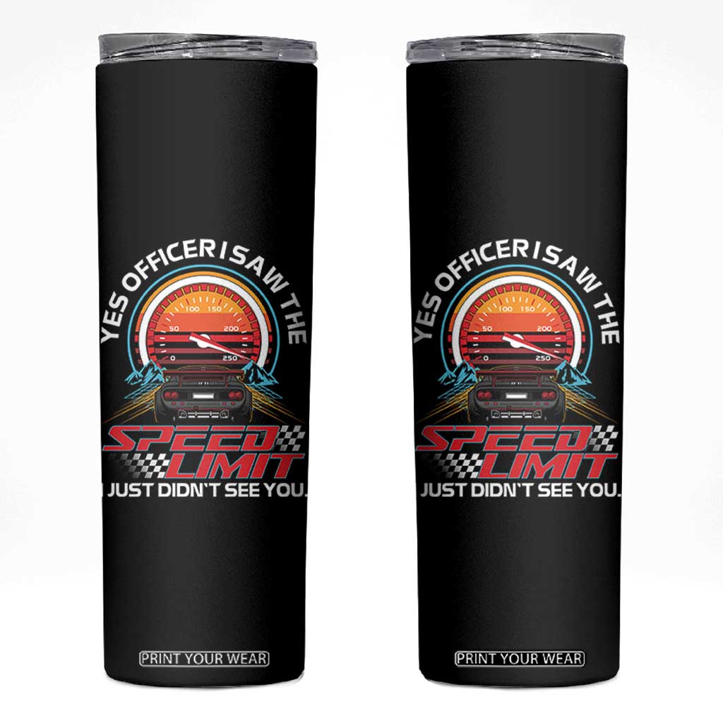 Funny Car Mechanic Skinny Tumbler Yes Officer I Saw The Speed Limit I Just Did Not See You TS14 Black Print Your Wear
