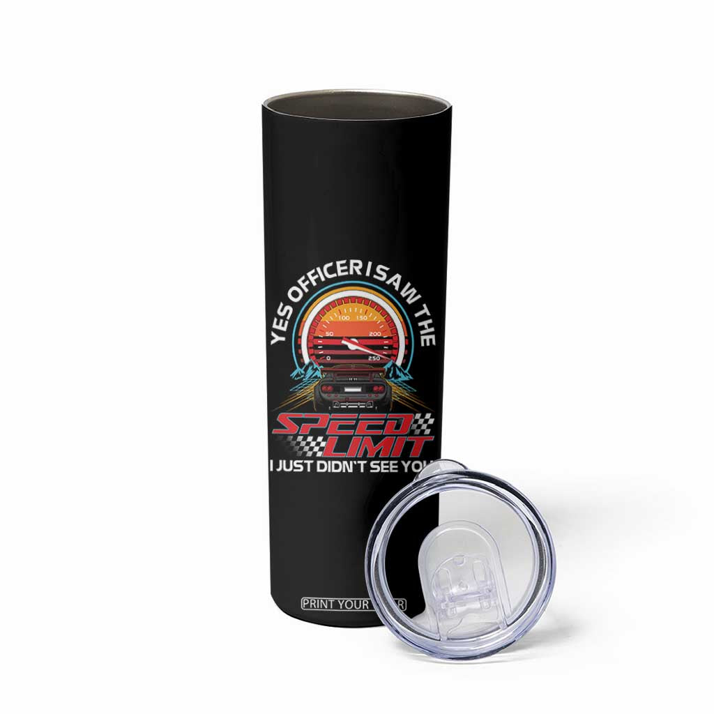 Funny Car Mechanic Skinny Tumbler Yes Officer I Saw The Speed Limit I Just Did Not See You TS14 Print Your Wear