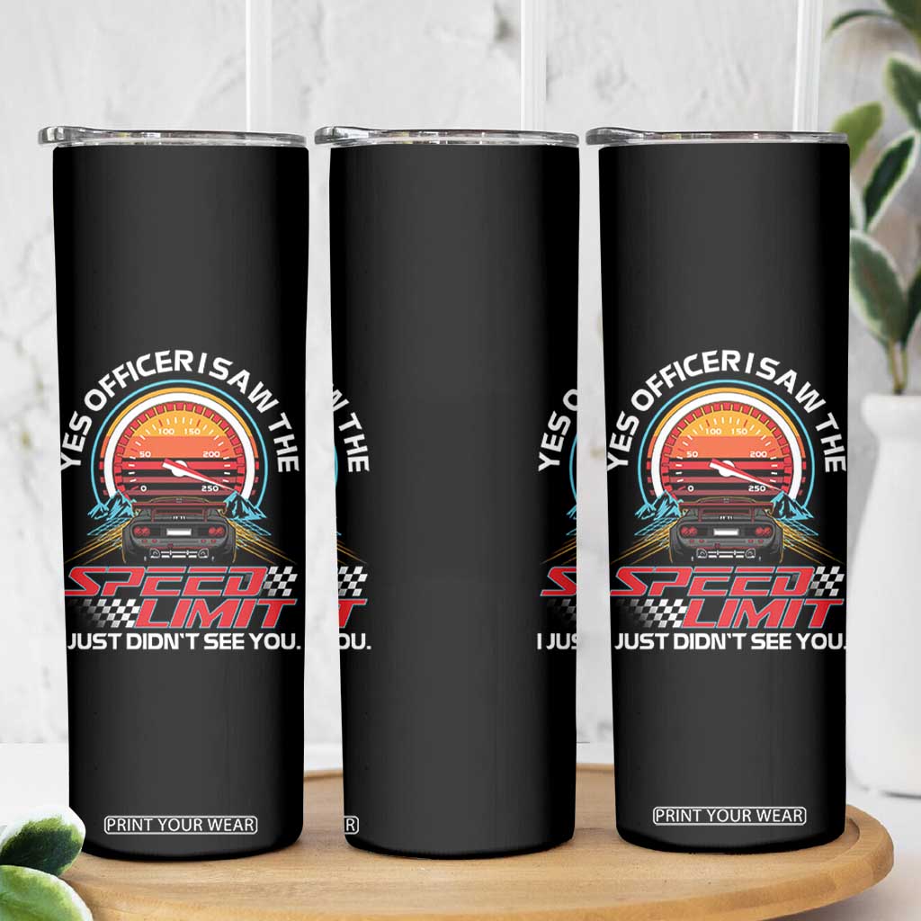 Funny Car Mechanic Skinny Tumbler Yes Officer I Saw The Speed Limit I Just Did Not See You TS14 Print Your Wear