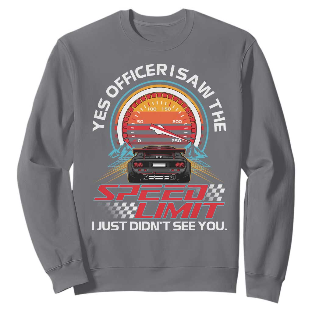 Funny Car Mechanic Sweatshirt Yes Officer I Saw The Speed Limit I Just Did Not See You TS14 Charcoal Print Your Wear