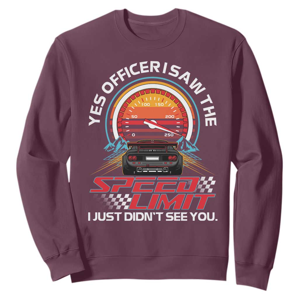Funny Car Mechanic Sweatshirt Yes Officer I Saw The Speed Limit I Just Did Not See You TS14 Maroon Print Your Wear