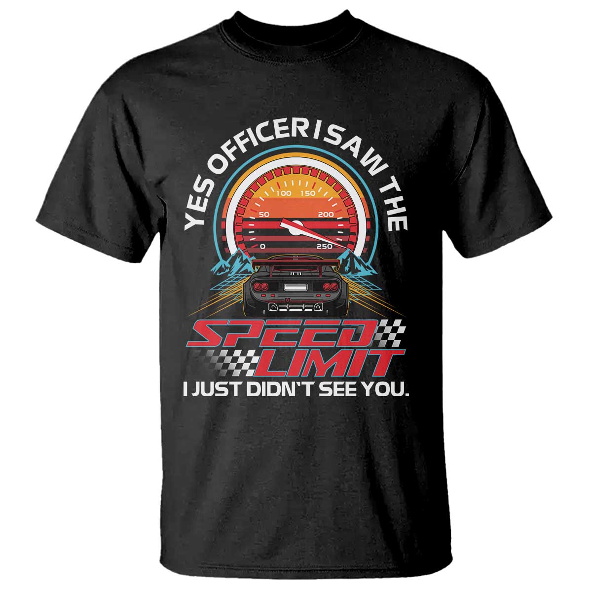 Funny Car Mechanic T Shirt Yes Officer I Saw The Speed Limit I Just Did Not See You TS14 Black Print Your Wear